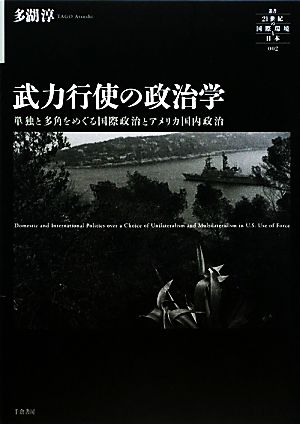 武力行使の政治学 単独と多角をめぐる国際政治とアメリカ国内政治 叢書 21世紀の国際環境と日本