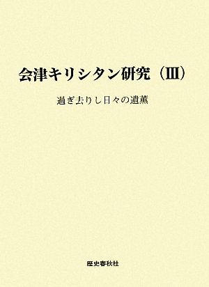 会津キリシタン研究(3) 過ぎ去りし日々の遺薫