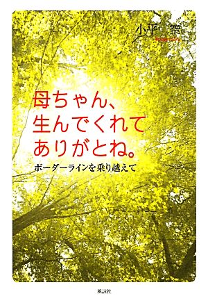 母ちゃん、生んでくれてありがとね。 ボーダーラインを乗り越えて