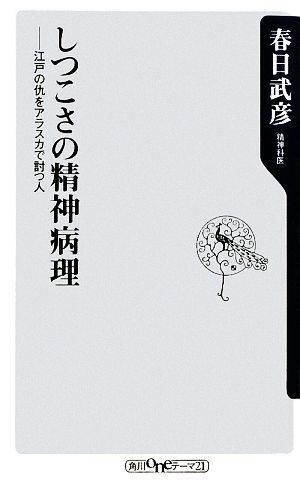 しつこさの精神病理 江戸の仇をアラスカで討つ人 角川oneテーマ21