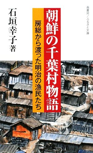 朝鮮の千葉村物語 房総から渡った明治の漁民たち ふるさと文庫