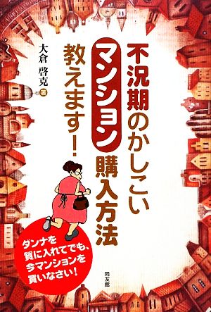 不況期のかしこいマンション購入方法教えます！ ダンナを質に入れてでも、今マンションを買いなさい！