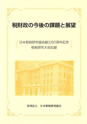 税財政の今後の課題と展望 日本租税研究協会創立60周年記念租税研究大会記録