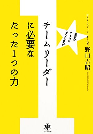 チームリーダーに必要なたった1つの力 最高のチームをつくるために