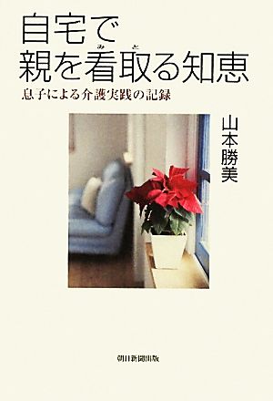 自宅で親を看取る知恵 息子による介護実践の記録