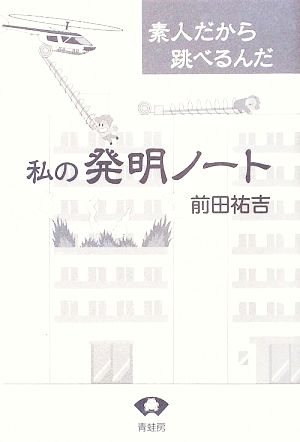 私の発明ノート 素人だから跳べるんだ