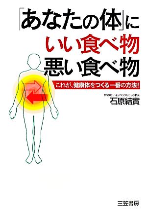 「あなたの体」にいい食べ物、悪い食べ物 これが、健康体をつくる一番の方法！