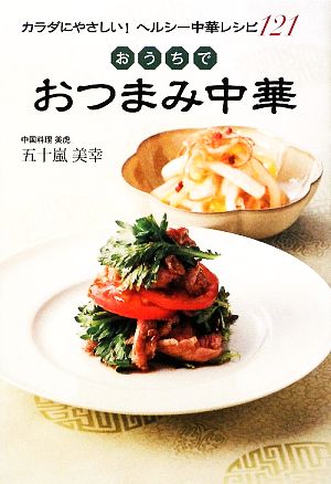 おうちでおつまみ中華 カラダにやさしい！ヘルシー中華レシピ121