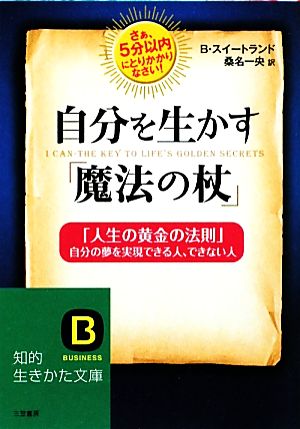 自分を生かす「魔法の杖」 「人生の黄金の法則」自分の夢を実現できる人、できない人 知的生きかた文庫