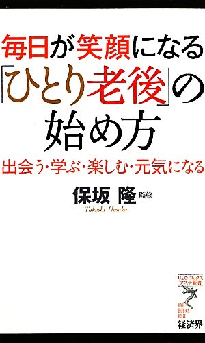 毎日が笑顔になる「ひとり老後」の始め方 出会う・学ぶ・楽しむ・元気になる リュウブックス・アステ新書