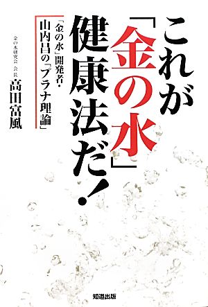 これが「金の水」健康法だ！ 「金の水」開発者・山内昌の「プラナ理論」