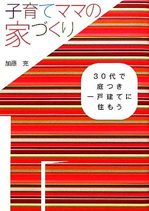 子育てママの家づくり 30代で庭つき一戸建てに住もう