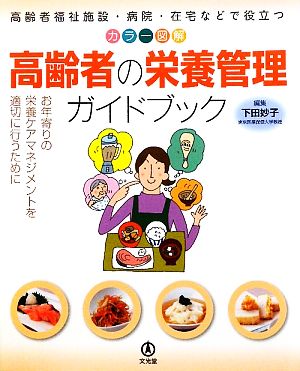 カラー図解 高齢者の栄養管理ガイドブック 高齢者福祉施設・病院・在宅などで役立つ お年寄りの栄養ケアマネジメントを適切に行うために