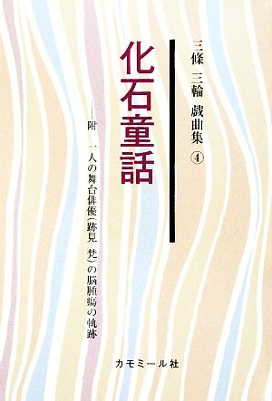 化石童話 附 一人の舞台俳優の脳腫瘍の軌跡 三條三輪戯曲集4