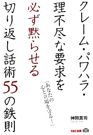 クレーム・パワハラ・理不尽な要求を必ず黙らせる切り返し話術55の鉄則 「あなたの心と立場を守る！」