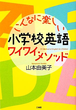 こんなに楽しい小学校英語ワイワイ・メソッド