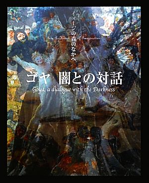 ゴヤ 闇との対話 イメージの森のなかへ