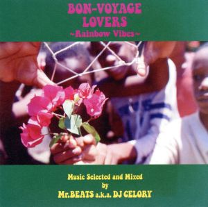 BON-VOYAGE LOVERS～Rainbow Vibes～Music Selected and Mixed by Mr.BEATS a.k.a.DJ CELORY