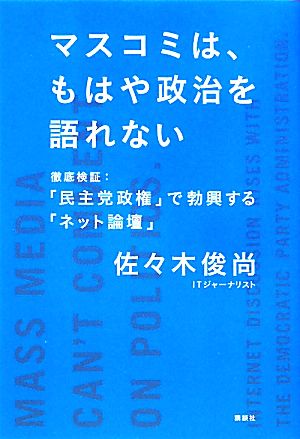 マスコミは、もはや政治を語れない 徹底検証:「民主党政権」で勃興する「ネット論壇」 現代プレミアブック