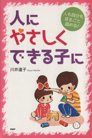 人にやさしくできる子に 人も自分もまるごと認める！