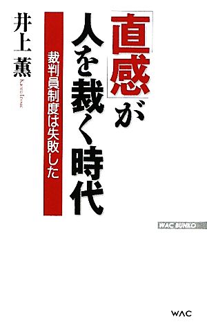 「直感」が人を裁く時代 裁判員制度は失敗した WAC BUNKO