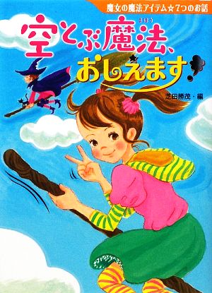 空とぶ魔法、おしえます！魔女の魔法アイテム☆7つのお話夢をひろげる物語5