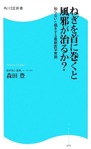 ねぎを首に巻くと風邪が治るか？ 知らないと損をする最新医学常識 角川SSC新書