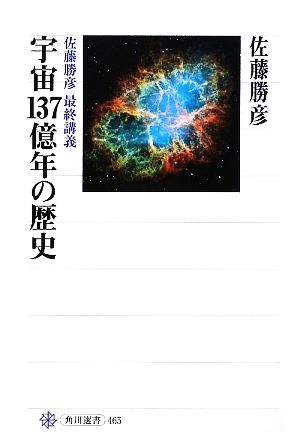 宇宙137億年の歴史 佐藤勝彦最終講義 角川選書465