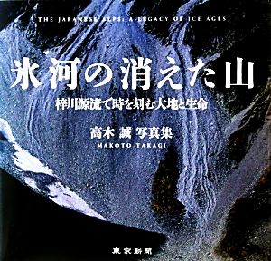 氷河の消えた山 梓川源流で時を刻む大地と生命 高木誠写真集