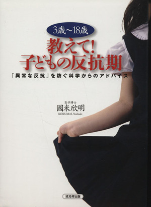 3歳～18歳 教えて！子どもの反抗期 「異常な反抗」を防ぐ科学からのアドバイス