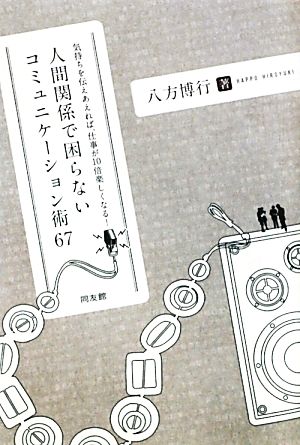 人間関係で困らないコミュニケーション術67 気持ちを伝えあえれば、仕事が10倍楽しくなる！