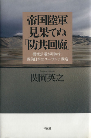 帝国陸軍 見果てぬ「防共回廊」 機密公電が明かす、戦前日本のユーラシア戦略