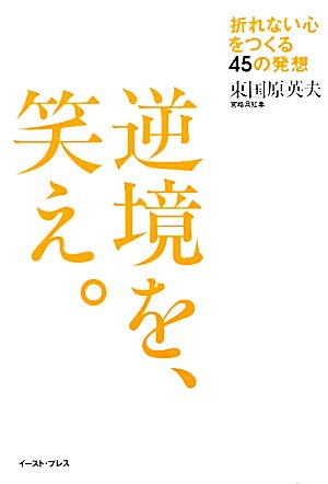 逆境を、笑え。 「折れない心」をつくる45の発想 East Press Business