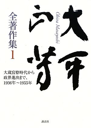 大平正芳全著作集(1) 大蔵官僚時代から政界進出まで、1936年～1955年