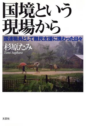 国境という現場から 国連職員として難民支援に携わった日々