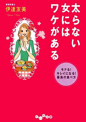 太らない女にはワケがある モテる！キレイになる！最高の食べ方 だいわ文庫