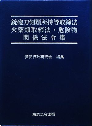 銃砲刀剣類所持等取締法・火薬類取締法・危険物関係法令集