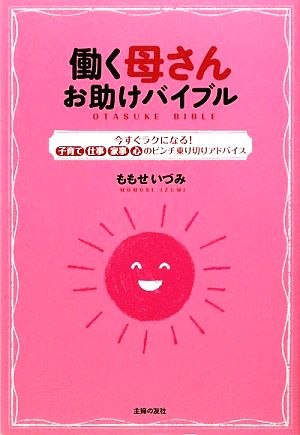 働く母さんお助けバイブル 今すぐラクになる！子育て・仕事・家事・心のピンチ乗り切りアドバイス