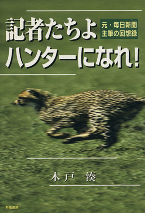 記者たちよ ハンターになれ！ 元毎日新聞