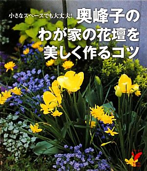 奥峰子のわが家の花壇を美しく作るコツ 小さなスペースでも大丈夫！ セレクトBOOKS