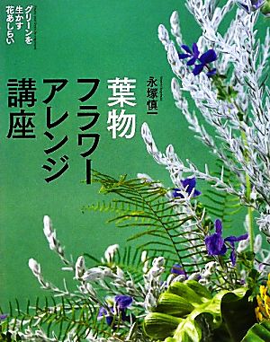 葉物フラワーアレンジ講座 グリーンを生かす花あしらい