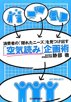 「空気読み」企画術 消費者の「隠れたニーズ」を見つけ出す