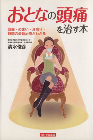 おとなの頭痛を治す本 頭痛・めまい・耳鳴り・難聴の最新治療がわかる