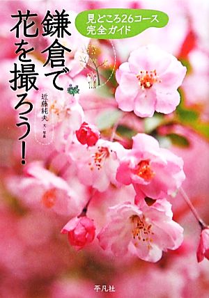 鎌倉で花を撮ろう！ 見どころ26コース完全ガイド