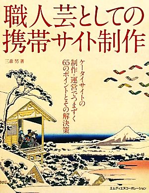 職人芸としての携帯サイト制作 ケータイサイトの制作・運営でつまずく65のポイントとその解決策