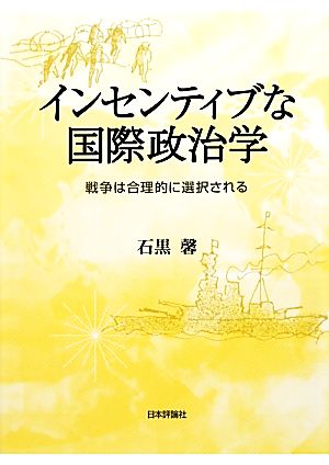 インセンティブな国際政治学 戦争は合理的に選択される