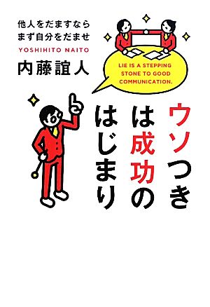 ウソつきは成功のはじまり 他人をだますならまず自分をだませ