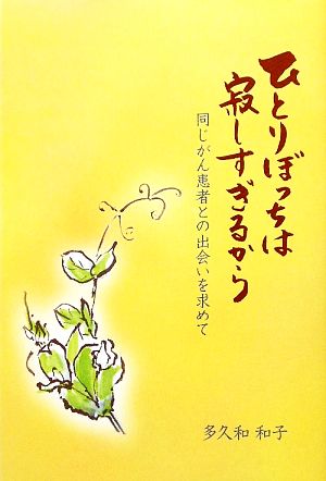 ひとりぼっちは寂しすぎるから 同じがん患者との出会いを求めて