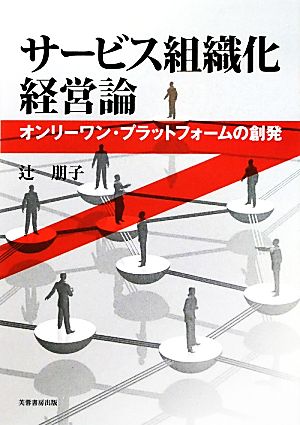 サービス組織化経営論 オンリーワン・プラットフォームの創発