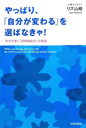 やっぱり「自分が変わる」を選ばなきゃ！ 幸せを導く「感情免疫力」の秘密